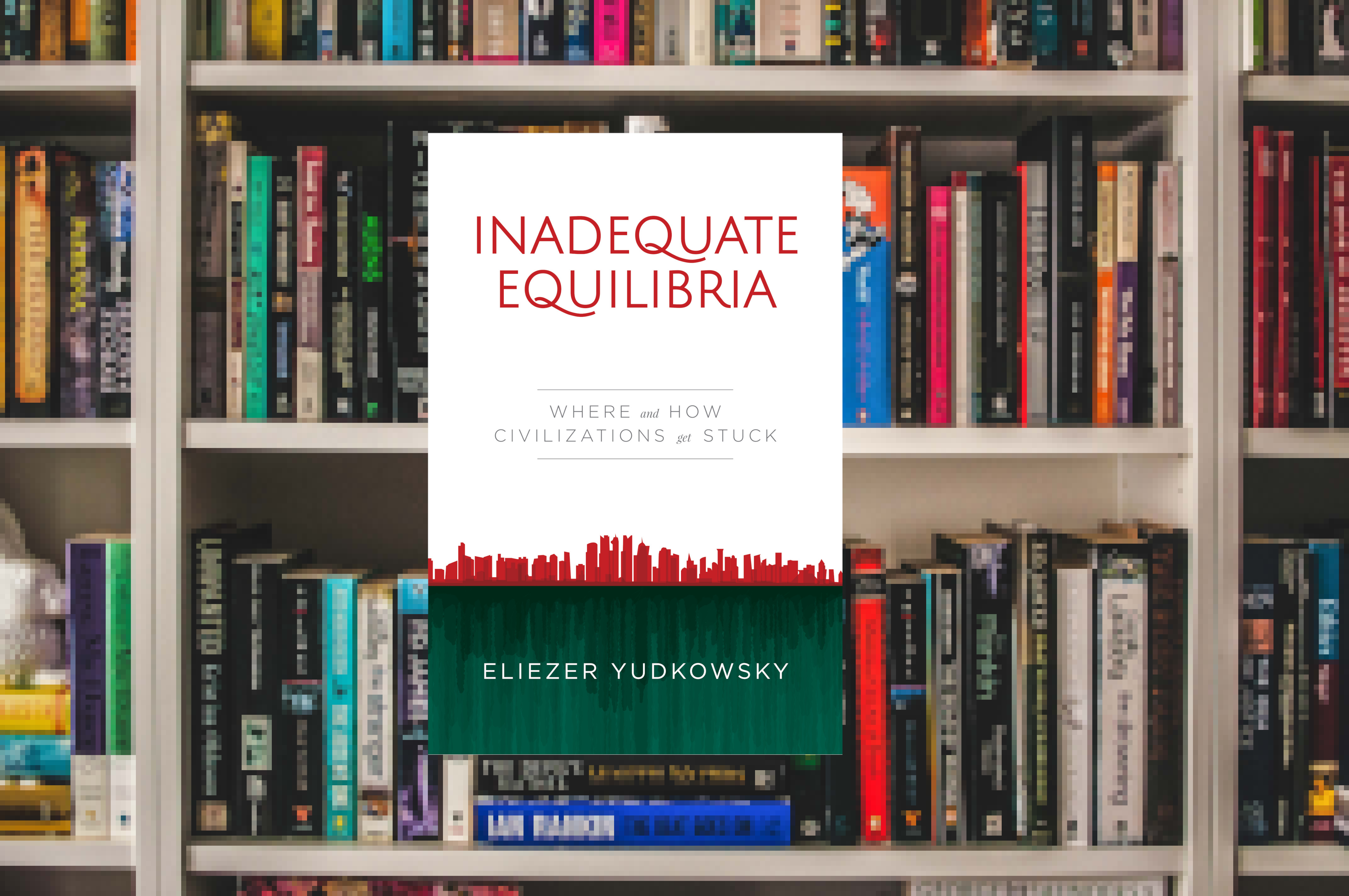 The book cover of Inadequate Equilibria: Where and How Civilizations Get Stuck The book cover of Inadequate Equilibria: Where and How Civilizations Get Stuck